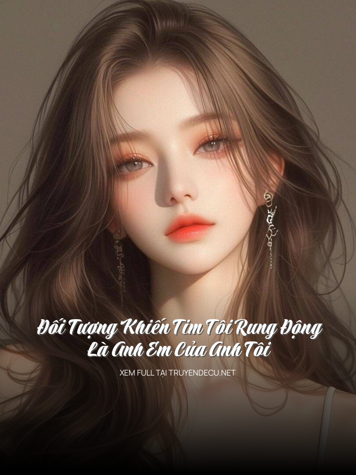 
                            Đối Tượng Khiến Tim Tôi Rung Động Là Anh Em Của Anh Tôi