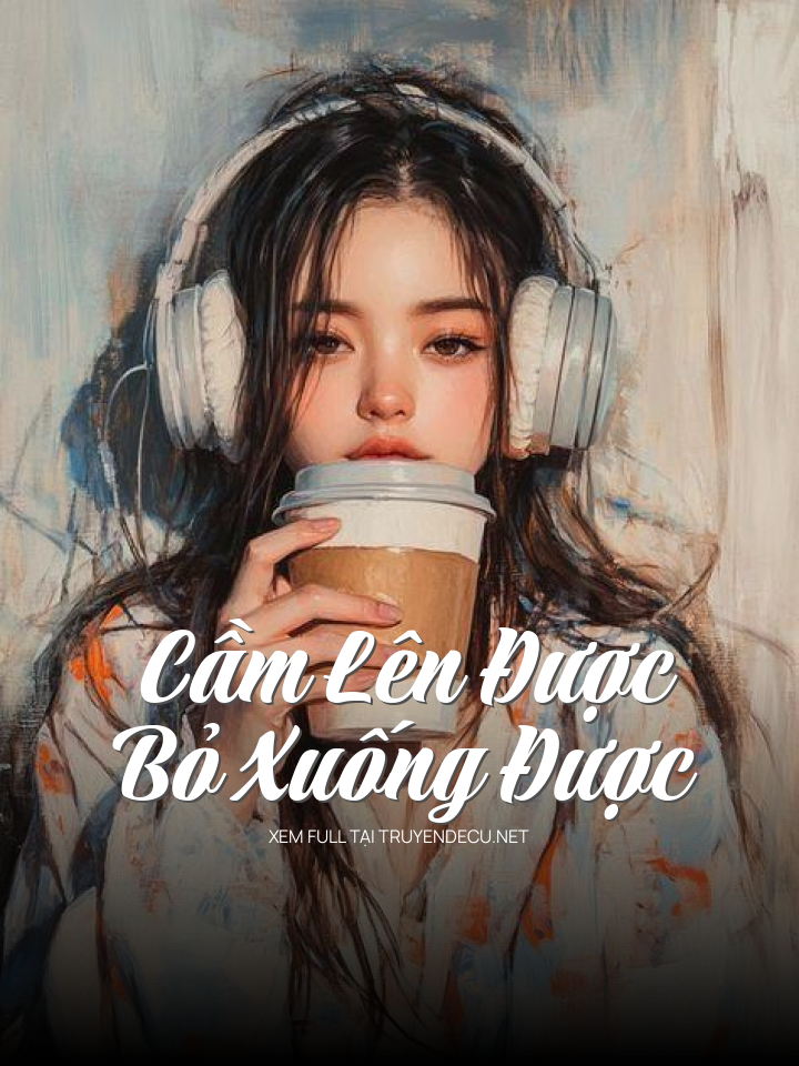 
                            Cầm Lên Được, Bỏ Xuống Được