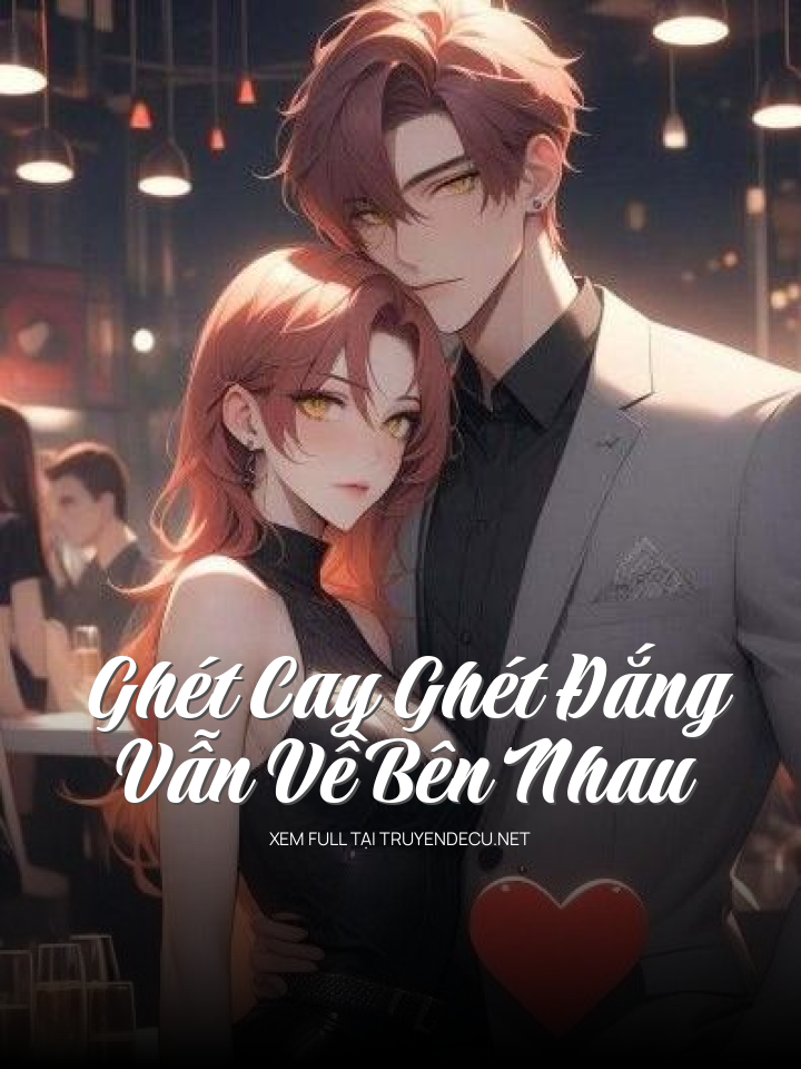 Ghét Cay Ghét Đắng Vẫn Về Bên Nhau