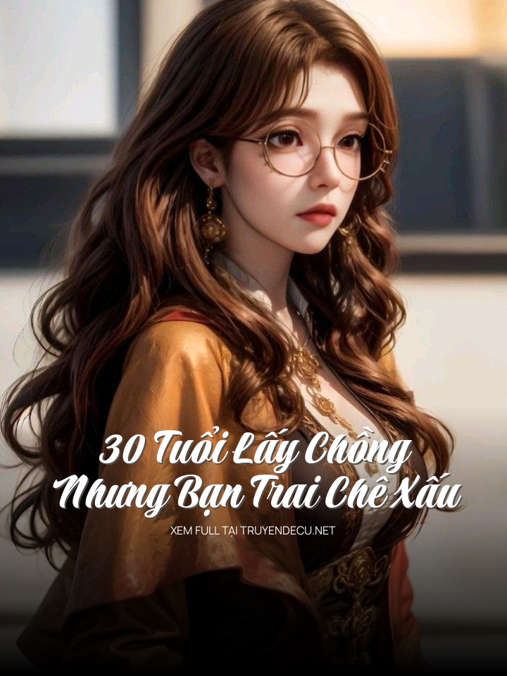 
                            30 Tuổi Lấy Chồng Nhưng Bạn Trai Chê Xấu