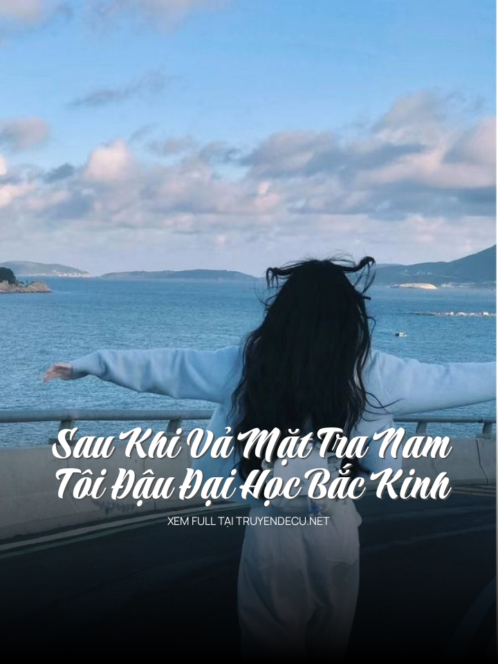 
                            Sau Khi Vả Mặt Tra Nam, Tôi Đậu Đại Học Bắc Kinh