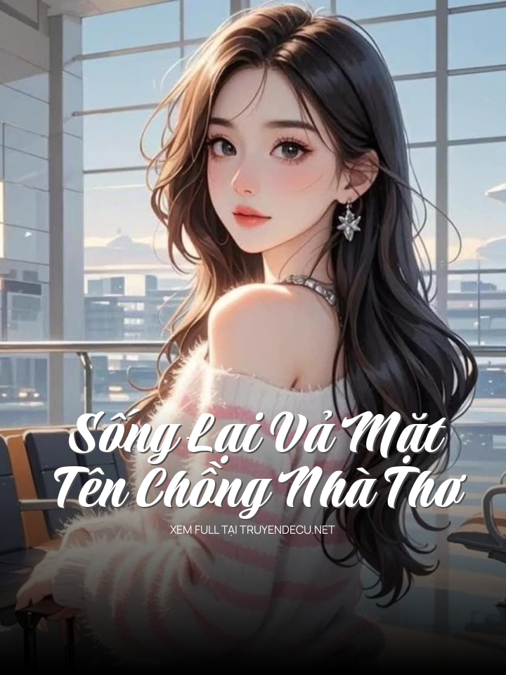 
                            Sống Lại Vả Mặt Tên Chồng Nhà Thơ