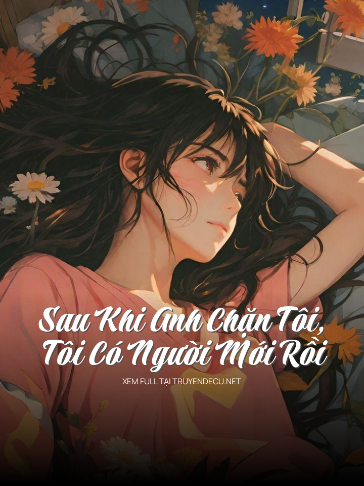 Sau Khi Anh Chặn Tôi, Tôi Có Người Mới Rồi