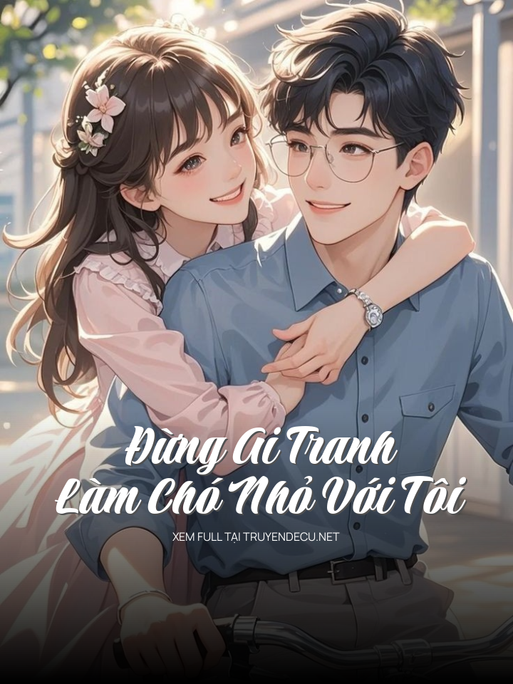 
                            Đừng Ai Tranh Làm Chó Nhỏ Với Tôi