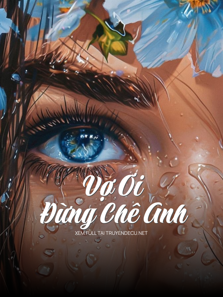 
                            Vợ Ơi Đừng Chê Anh