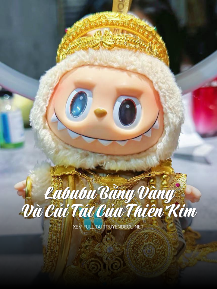 Labubu Bằng Vàng Và Cái Tát Của Thiên Kim