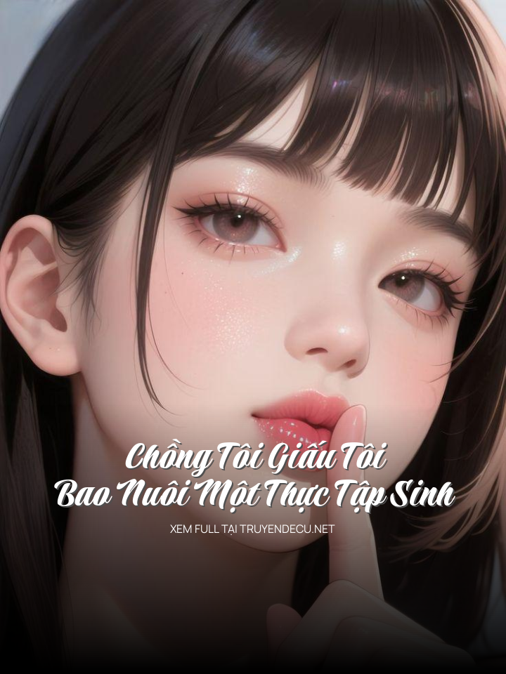 
                            Chồng Tôi Giấu Tôi Bao Nuôi Một Thực Tập Sinh