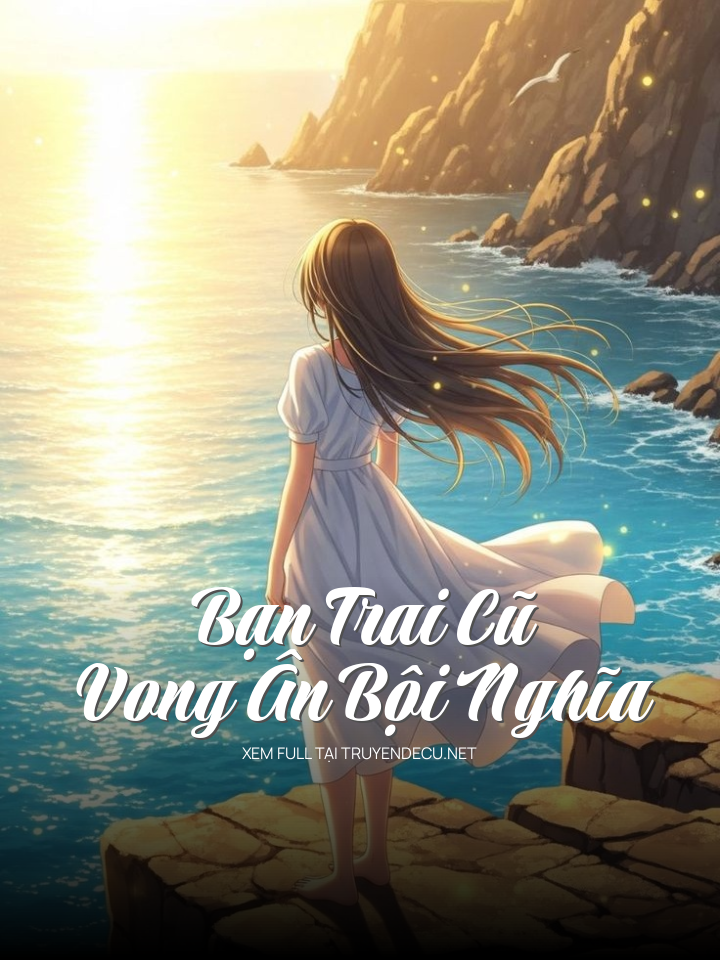 
                            Bạn Trai Cũ Vong Ân Bội Nghĩa