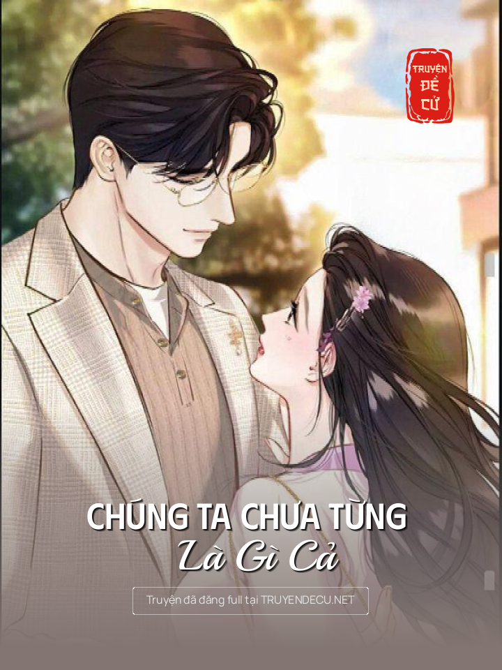 
                            Chúng Ta Chưa Từng Là Gì Cả