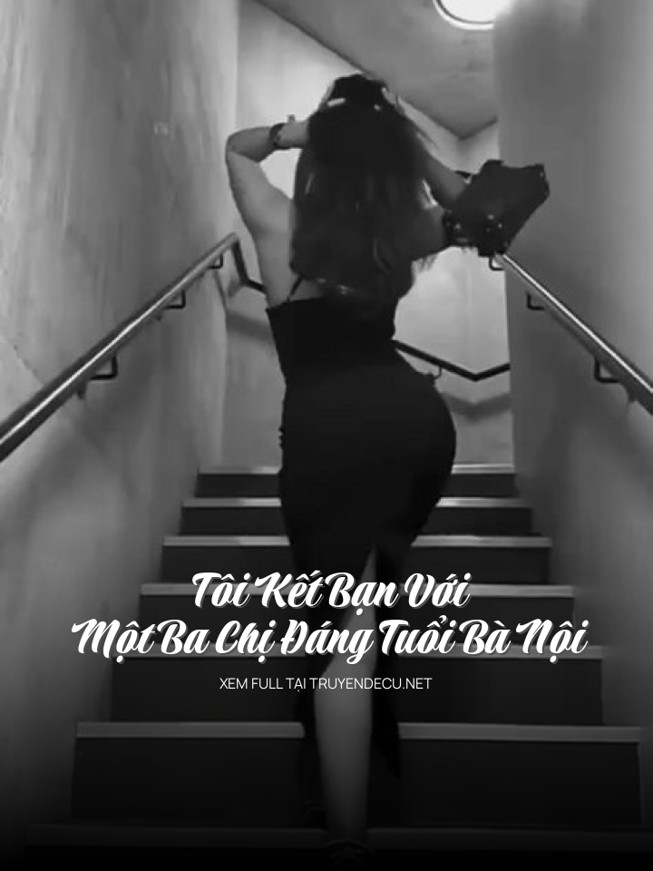 Tôi Kết Bạn Với Một Ba Chị Đáng Tuổi Bà Nội