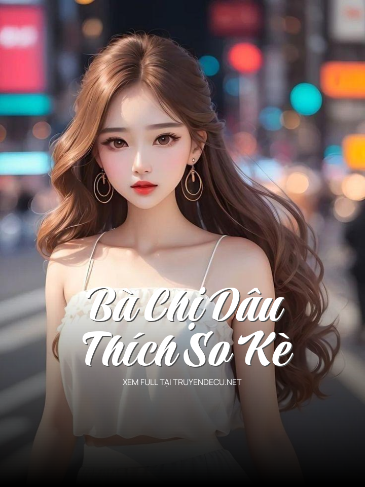 
                            Bà Chị Dâu Thích So Kè