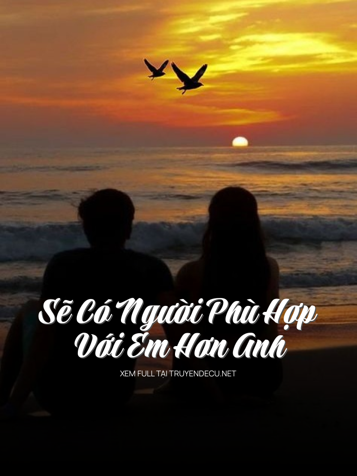 
                            Sẽ Có Người Phù Hợp Với Em Hơn Anh
