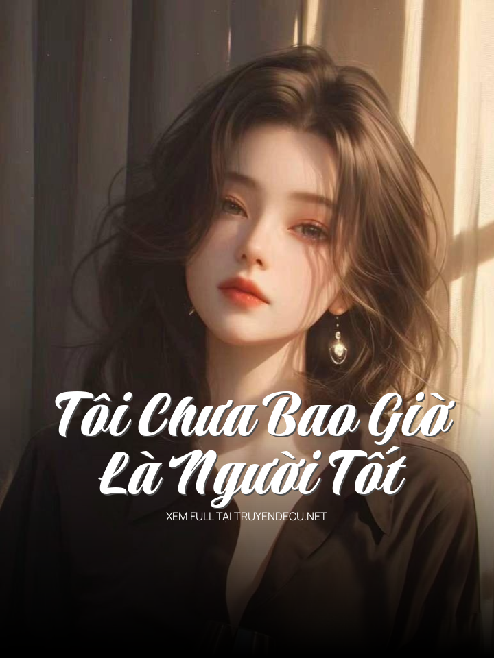 
                            Tôi Chưa Bao Giờ Là Người Tốt