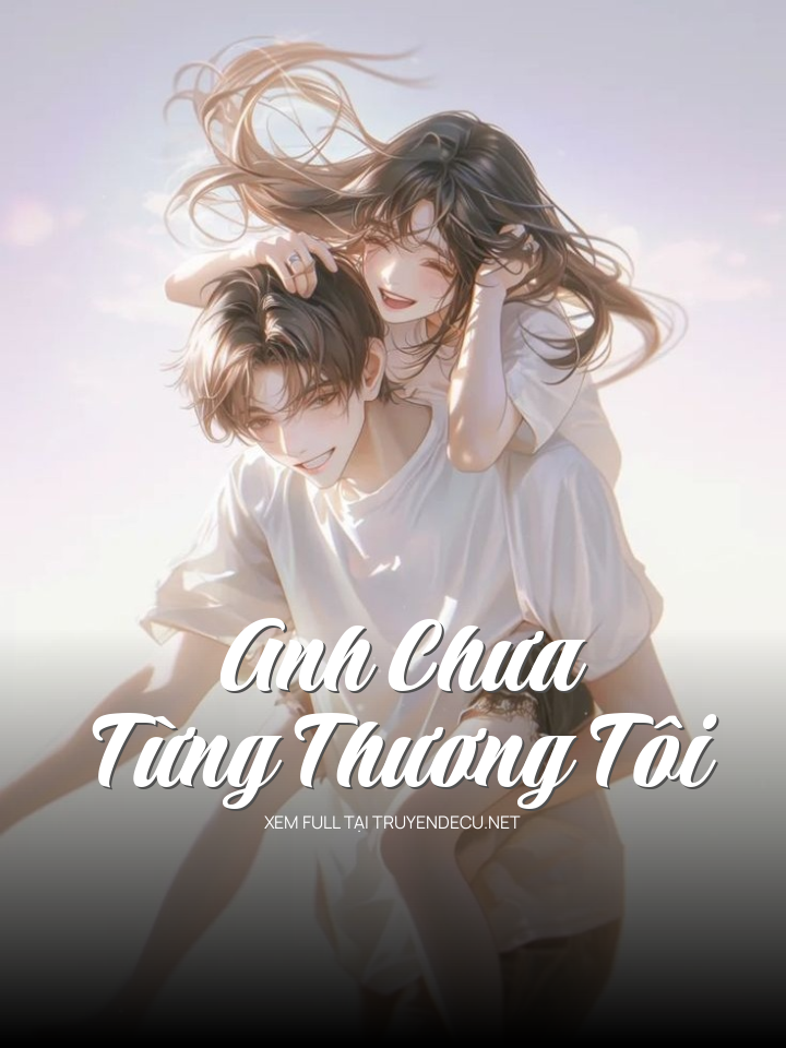 
                            Anh Chưa Từng Thương Tôi