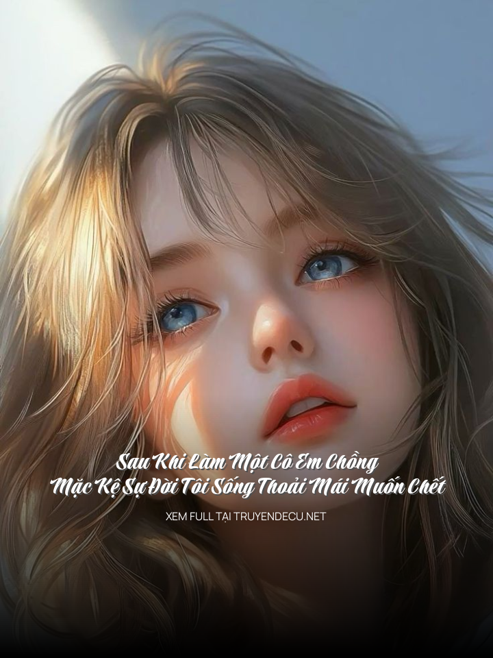 
                            Sau Khi Làm Một Cô Em Chồng Mặc Kệ Sự Đời Tôi Sống Thoải Mái Muốn Chết