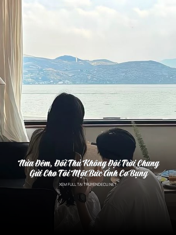 
                            Nửa Đêm, Đối Thủ Không Đội Trời Chung Gửi Cho Tôi Một Bức Ảnh Cơ Bụng