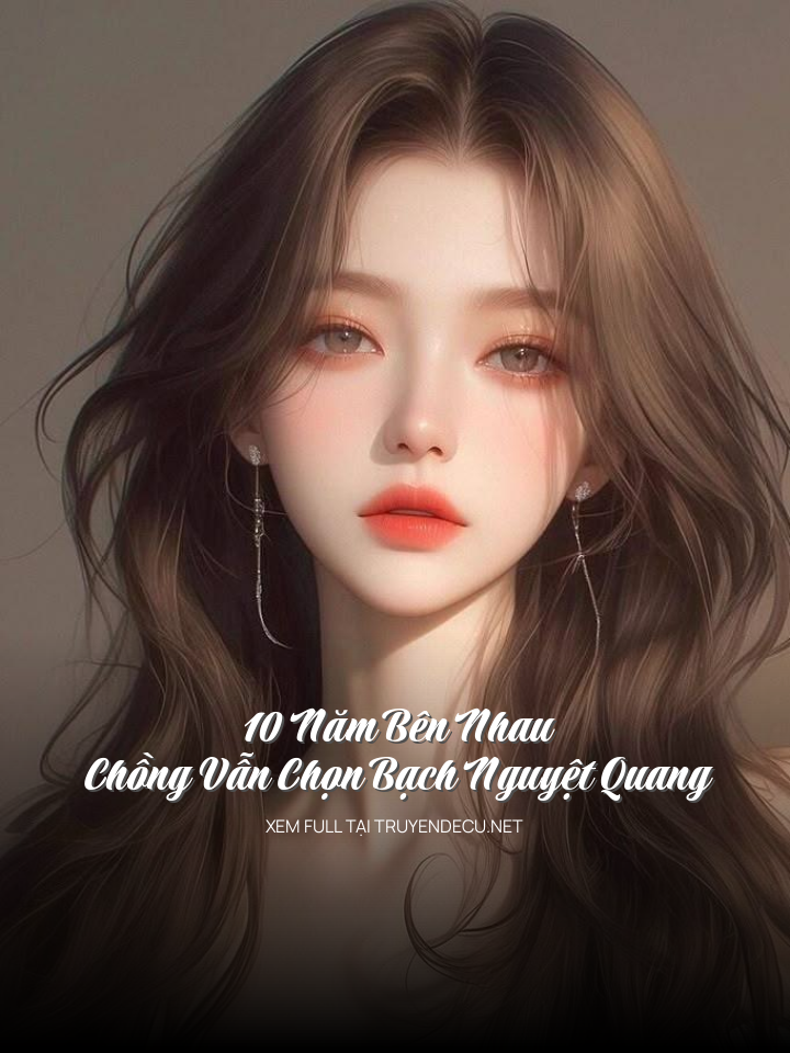 
                            10 Năm Bên Nhau Chồng Vẫn Chọn Bạch Nguyệt Quang