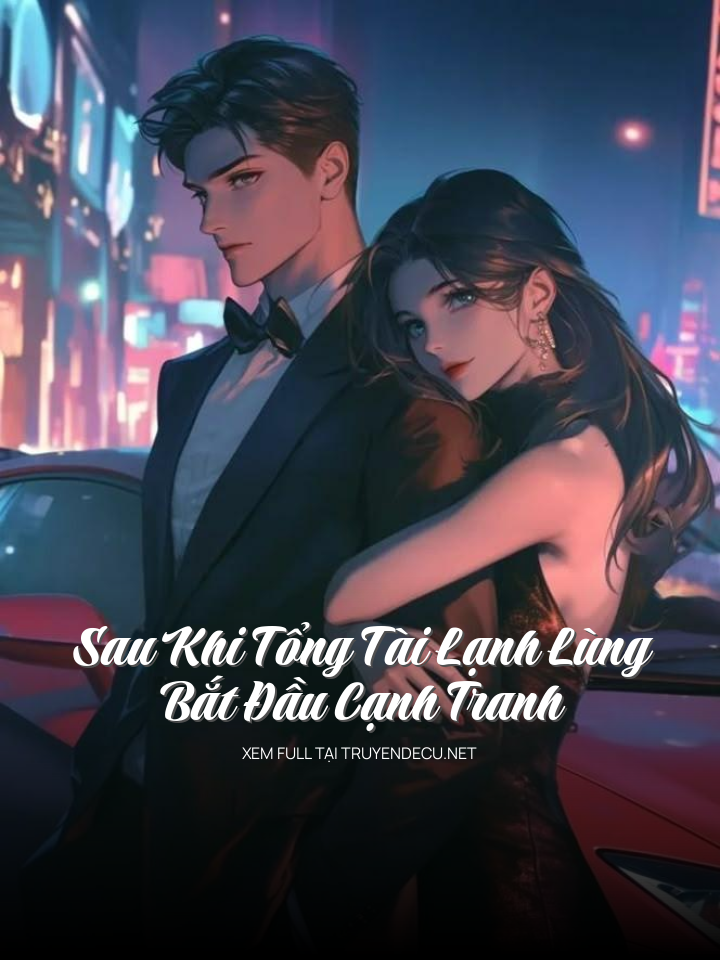 Sau Khi Tổng Tài Lạnh Lùng Bắt Đầu Cạnh Tranh