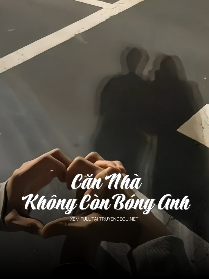 
                            Căn Nhà Không Còn Bóng Anh