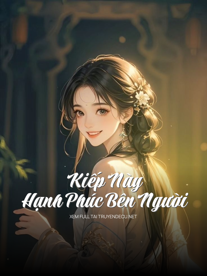 
                            Kiếp Này Hạnh Phúc Bên Người