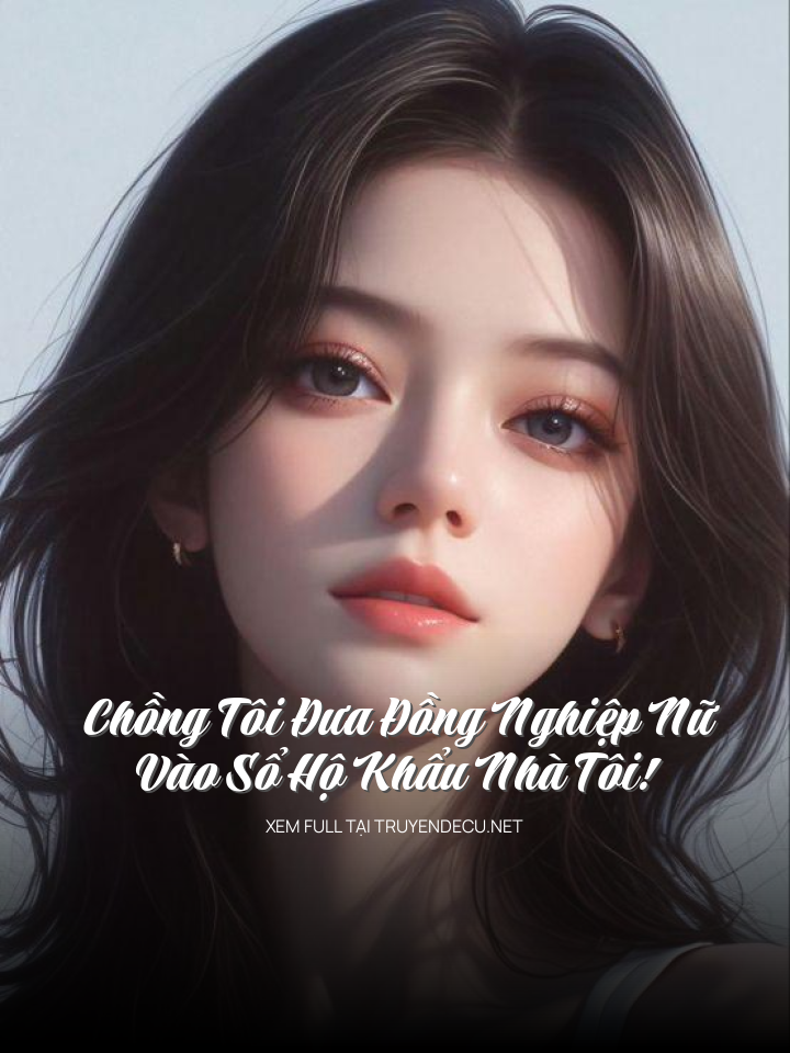 
                            Chồng Tôi Đưa Đồng Nghiệp Nữ Vào Sổ Hộ Khẩu Nhà Tôi!