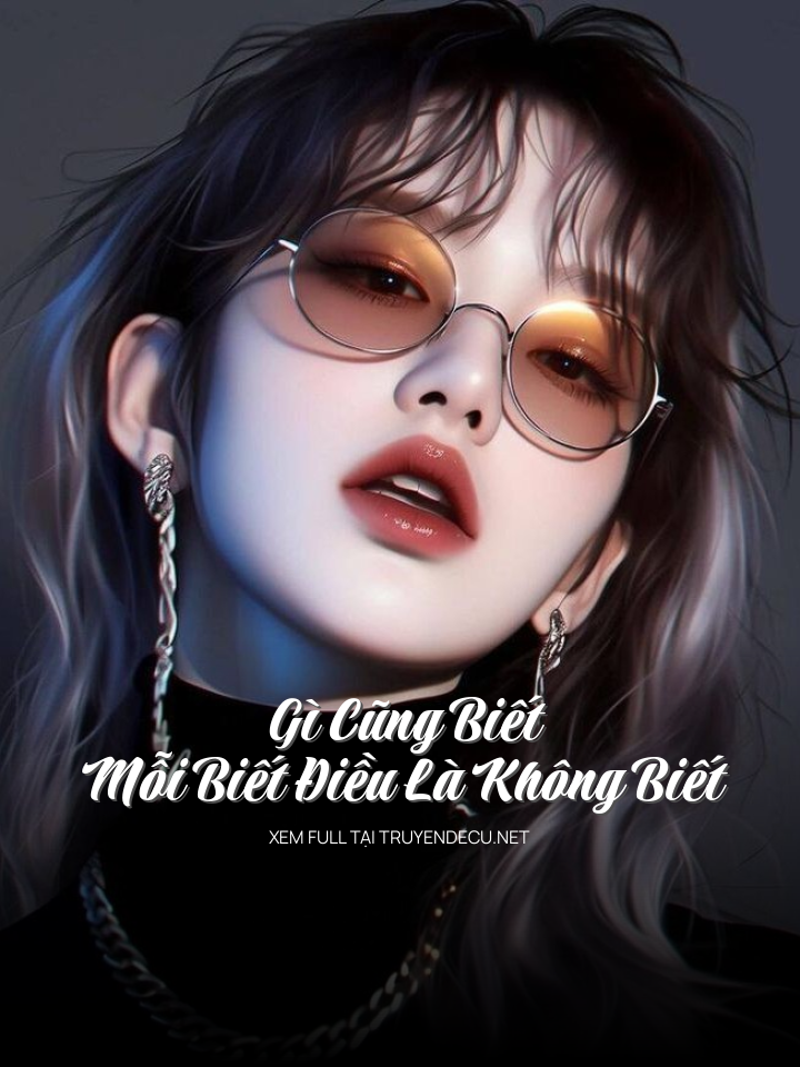 
                            Gì Cũng Biết Mỗi Biết Điều Là Không Biết