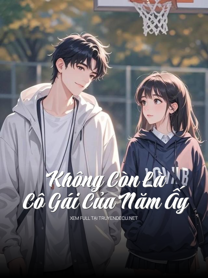 
                            Không Còn Là Cô Gái Của Năm Ấy
