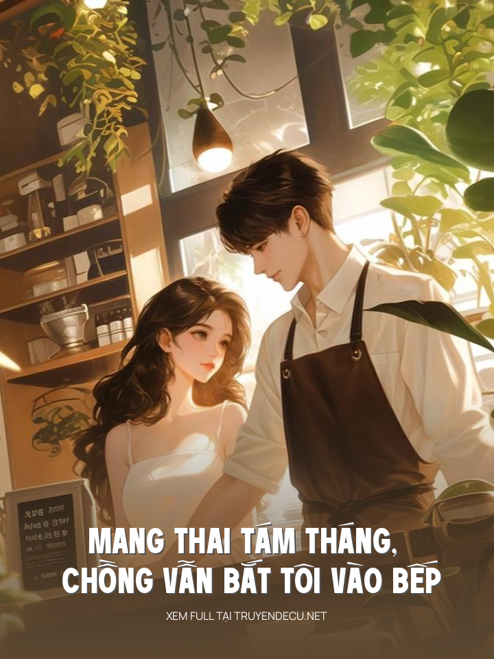 
                            Mang Thai Tám Tháng, Chồng Vẫn Bắt Tôi Vào Bếp