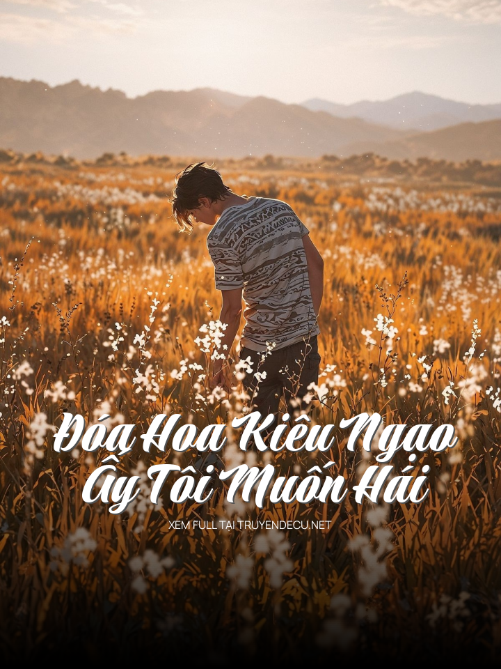 
                            Đóa Hoa Kiêu Ngạo Ấy Tôi Muốn Hái