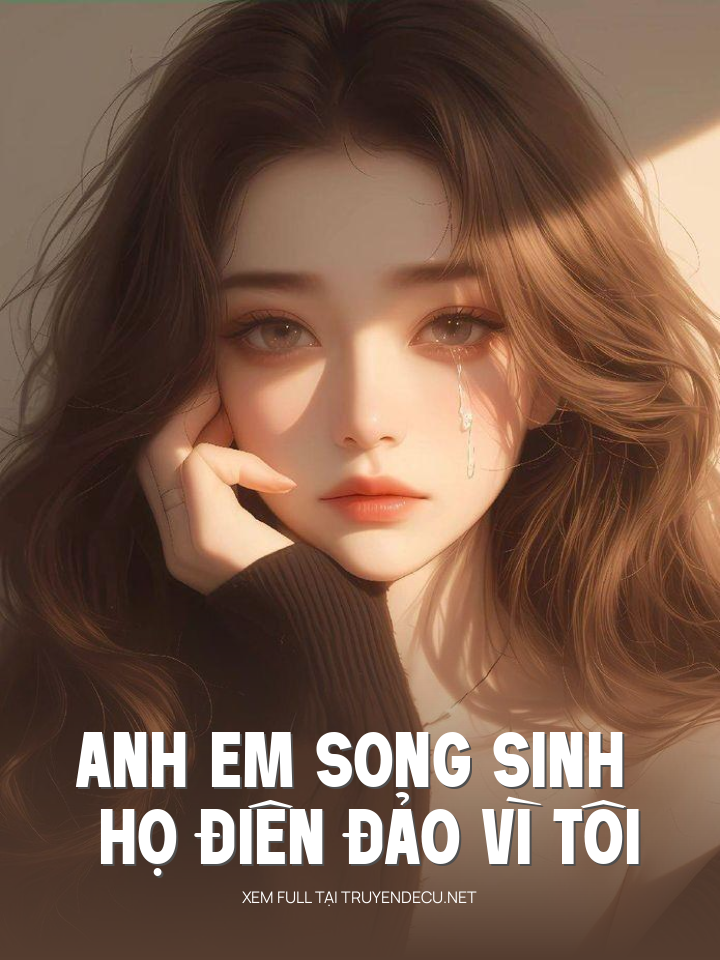 
                            Anh  Em  Song  Sinh   Họ Điên Đảo Vì Tôi