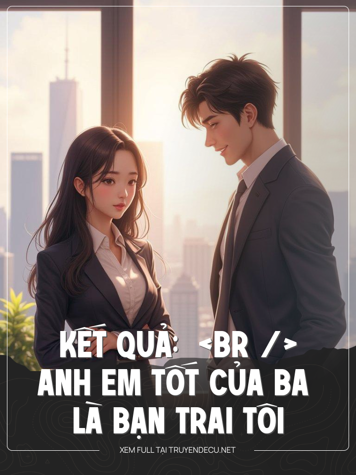 
                            Anh Em Tốt Của Ba Là Bạn Trai Tôi