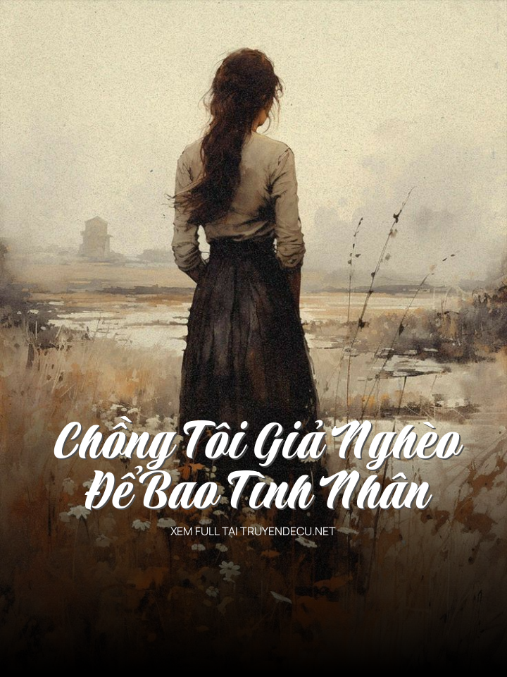 
                            Chồng Tôi Giả Nghèo Để Bao Tình Nhân