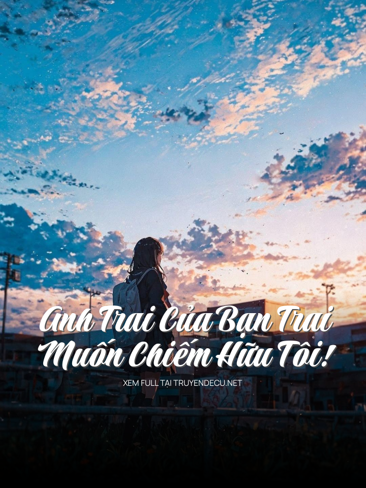 
                            Anh Trai Của Bạn Trai Muốn Chiếm Hữu Tôi!