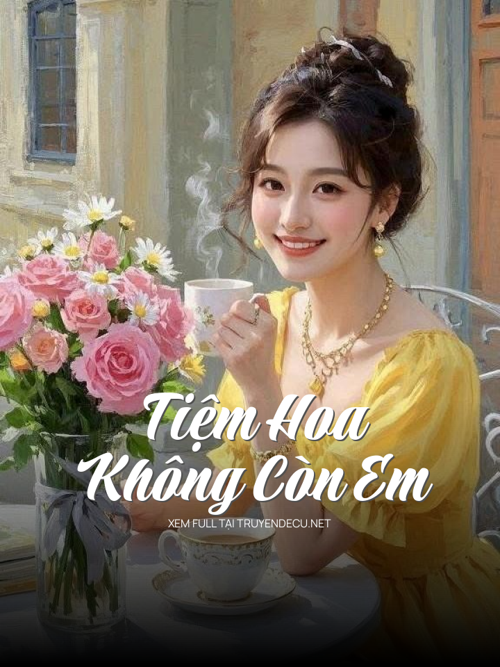 
                            Tiệm Hoa Không Còn Em