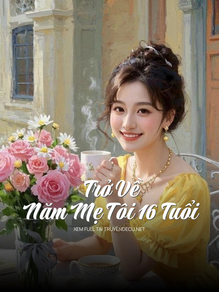
                            Trở Về Năm Mẹ Tôi 16 Tuổi