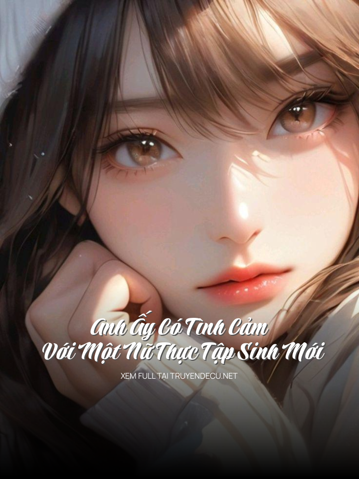 
                            Anh Ấy Có Tình Cảm Với Một Nữ Thực Tập Sinh Mới