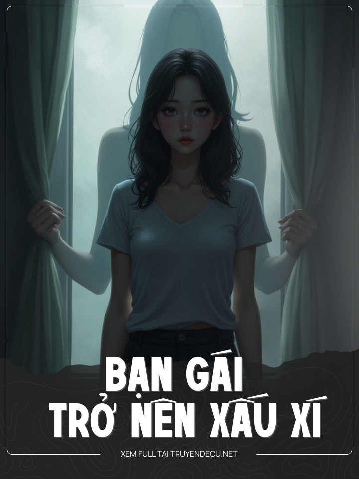 
                            Bạn Gái Trở Nên Xấu Xí