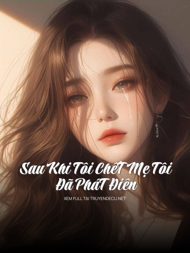 
                            Sau Khi Tôi ChếT Mẹ Tôi Đã PháT Điên