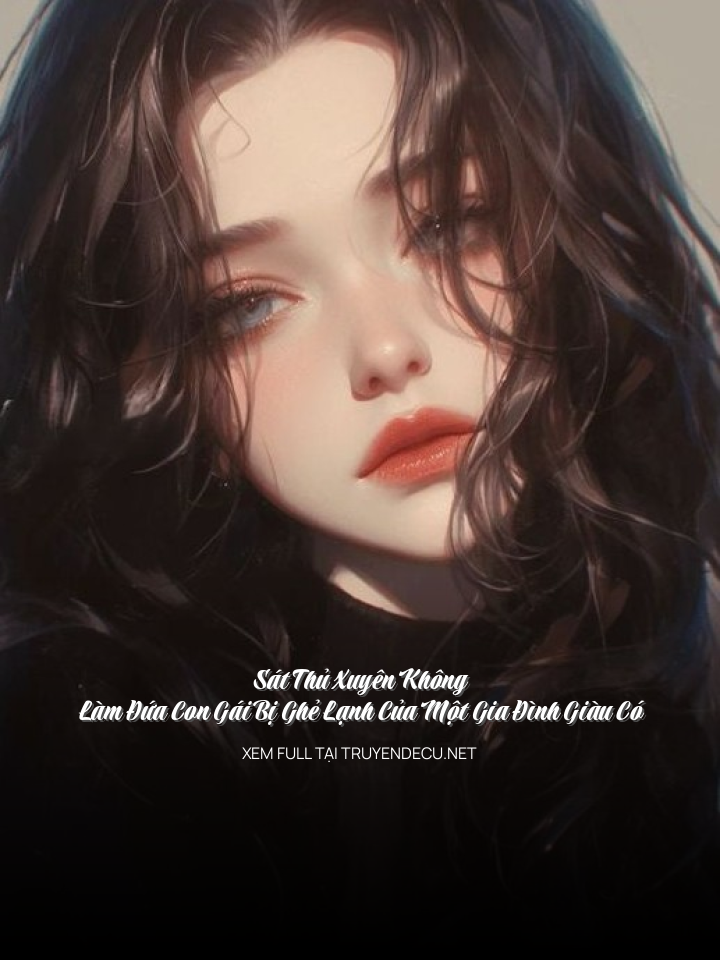 
                            Sát Thủ Xuyên Không Làm Đứa Con Gái Bị Ghẻ Lạnh Của Một Gia Đình Giàu Có