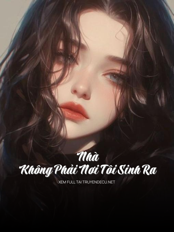 
                            Nhà Không Phải Nơi Tôi Sinh Ra