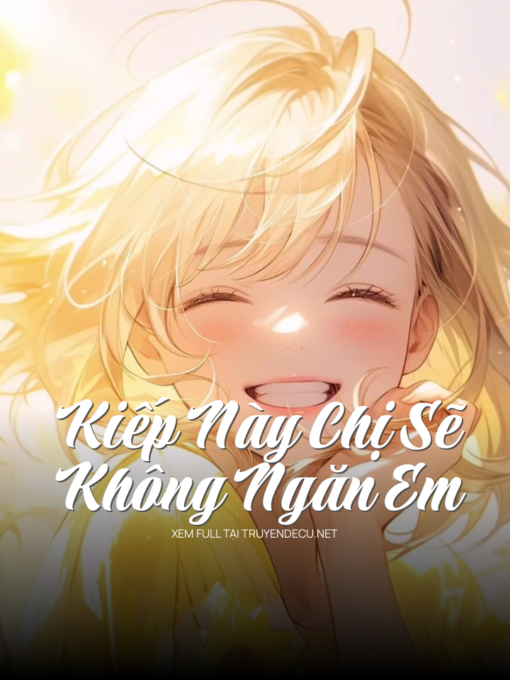 
                            Kiếp Này Chị Sẽ Không Ngăn Em