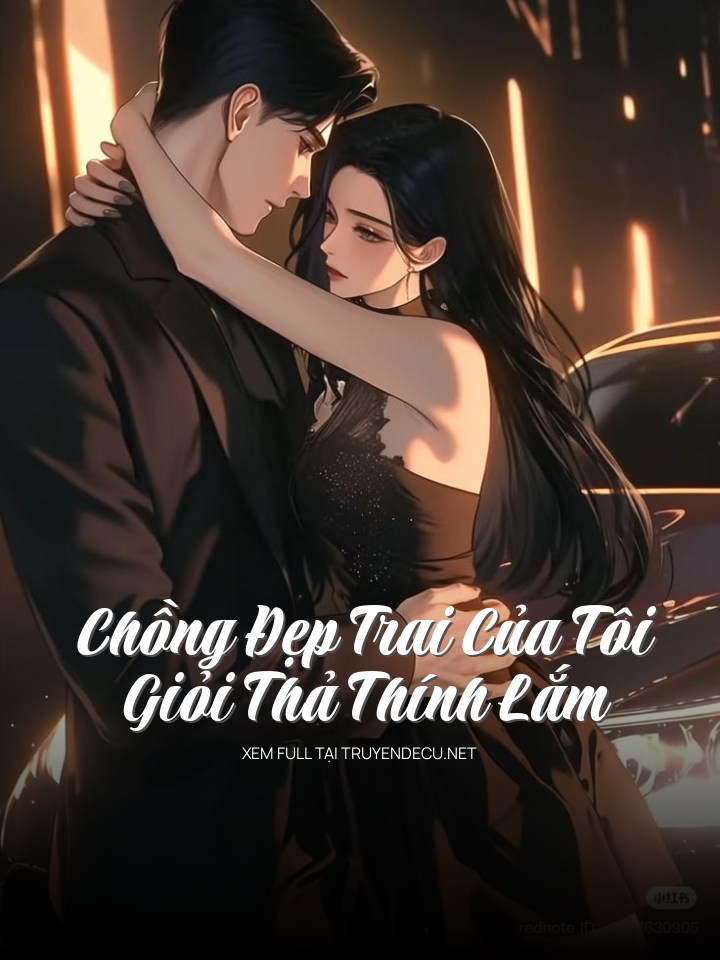 
                            Chồng Đẹp Trai Của Tôi Giỏi Thả Thính Lắm