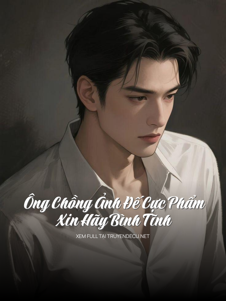 Ông Chồng Ảnh Đế Cực Phẩm Xin Hãy Bình Tĩnh