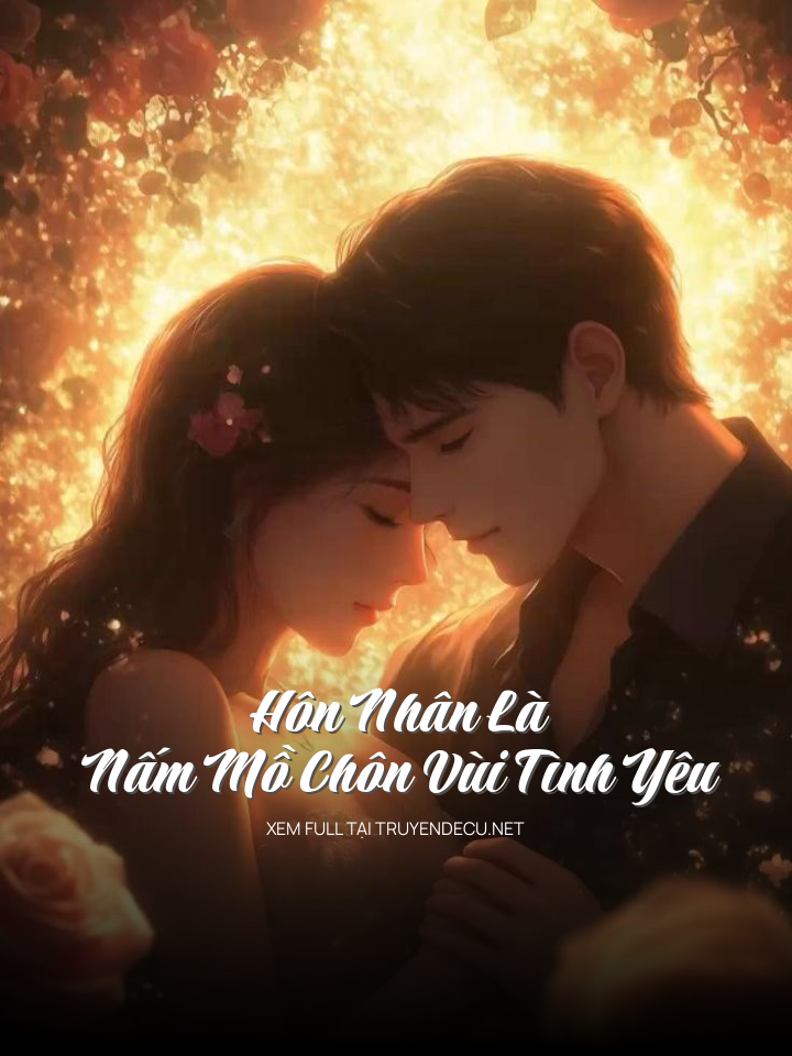 
                            Hôn Nhân Là Nấm Mồ Chôn Vùi Tình Yêu