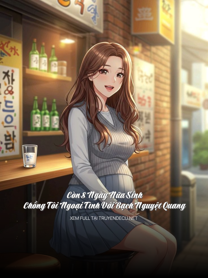 
                            Còn 8 Ngày Nữa Sinh, Chồng Tôi Ngoại Tình Với Bạch Nguyệt Quang