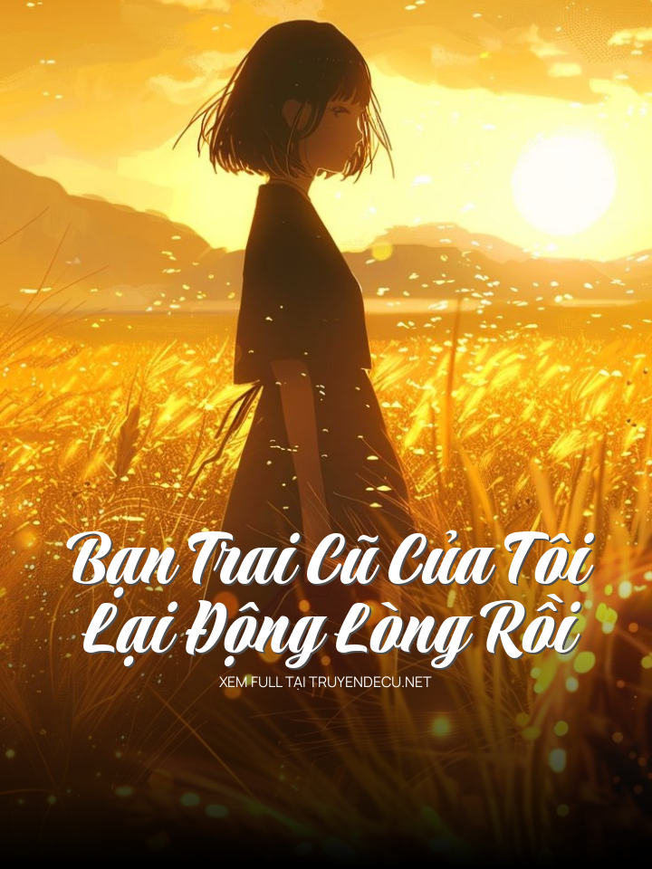 
                            Bạn Trai Cũ Của Tôi Lại Động Lòng Rồi