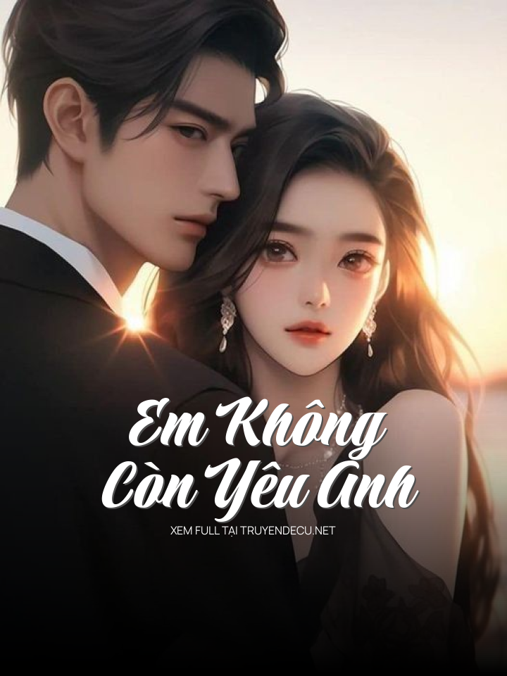 
                            Em Không Còn Yêu Anh
