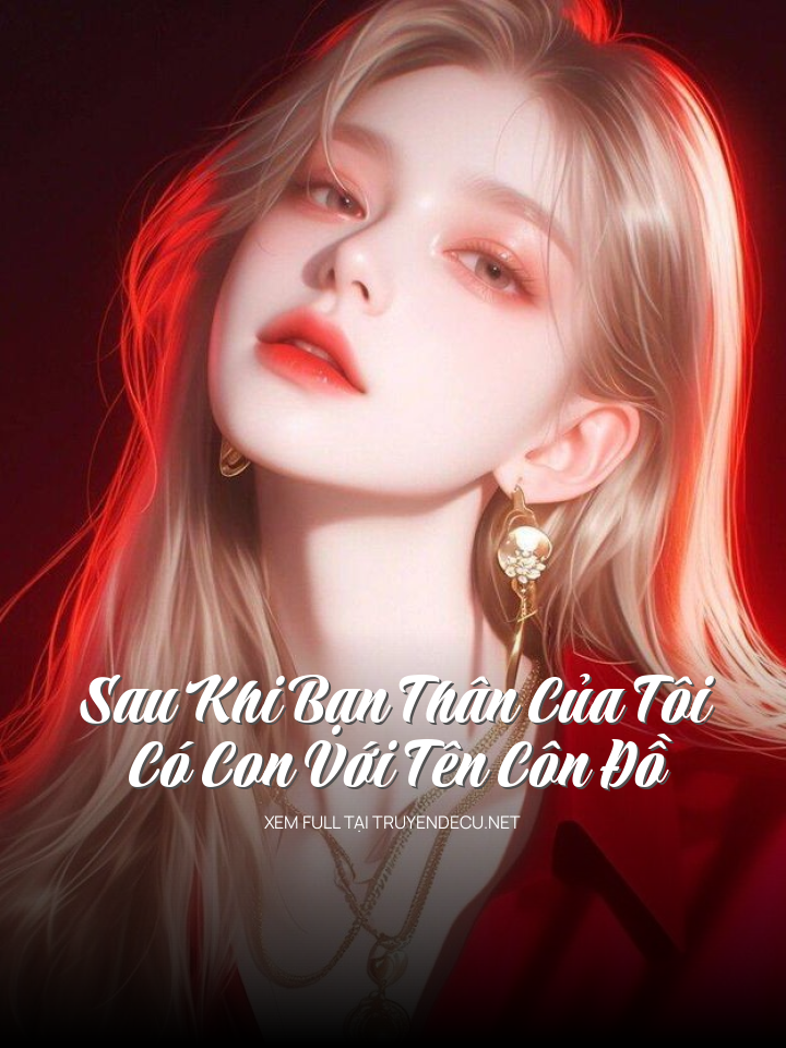Sau Khi Bạn Thân Của Tôi Có Con Với Tên Côn Đồ