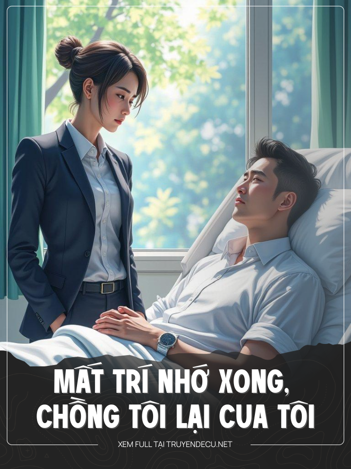 
                            Mất Trí Nhớ Xong, Chồng Tôi Lại Cua Tôi