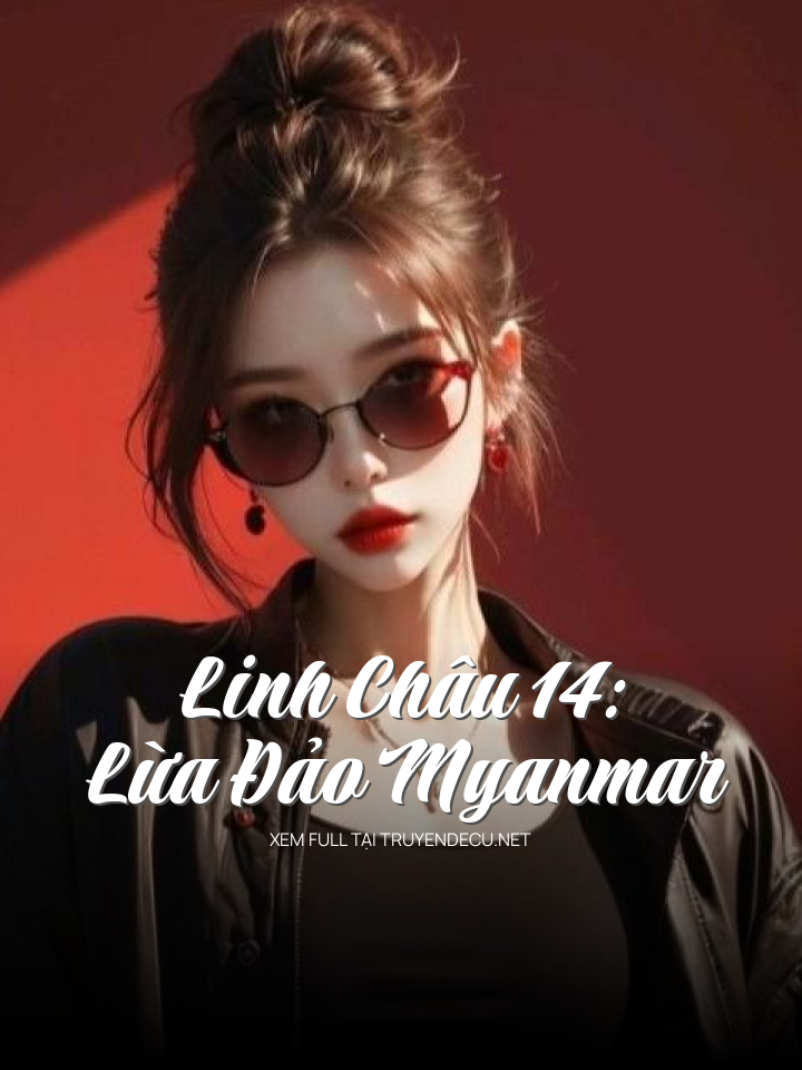 
                            Linh Châu 14: Lừa Đảo Myanmar